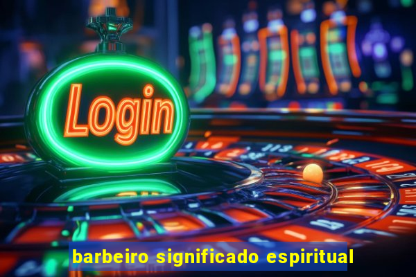 barbeiro significado espiritual